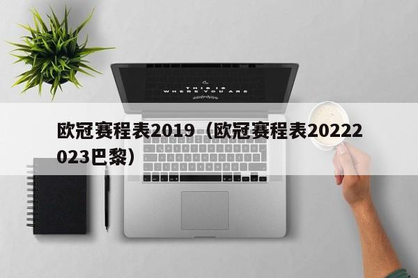 欧冠赛程表2019（欧冠赛程表20222023巴黎）