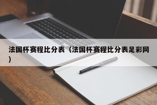 法国杯赛程比分表（法国杯赛程比分表足彩网）