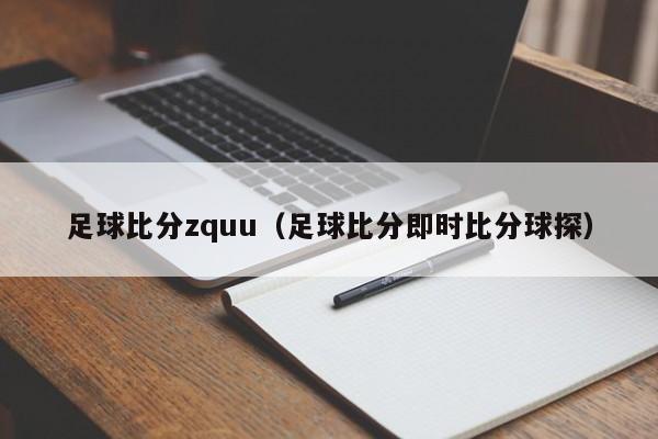 足球比分zquu（足球比分即时比分球探）