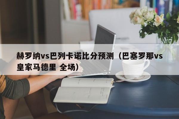 赫罗纳vs巴列卡诺比分预测（巴塞罗那vs皇家马德里 全场）