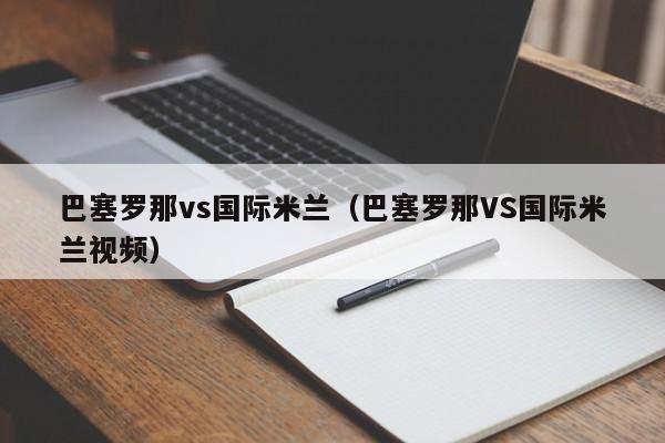 巴塞罗那vs国际米兰（巴塞罗那VS国际米兰视频）