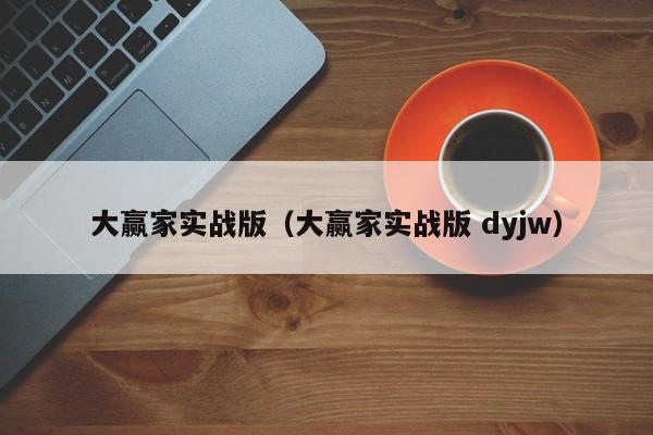 大赢家实战版（大赢家实战版 dyjw）