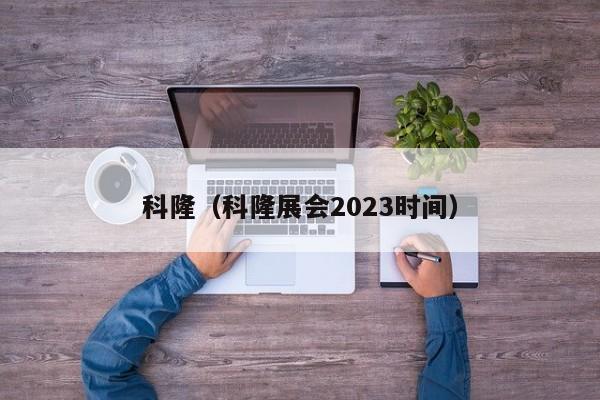 科隆（科隆展会2023时间）