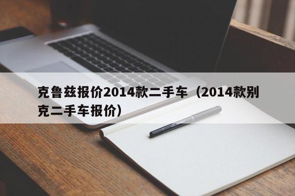 克鲁兹报价2014款二手车（2014款别克二手车报价）