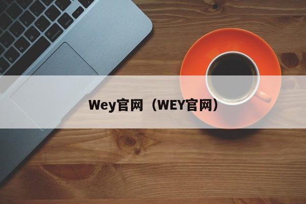 Wey官网（WEY官网）