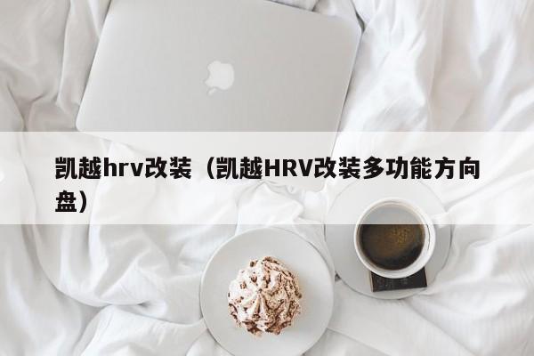 凯越hrv改装（凯越HRV改装多功能方向盘）