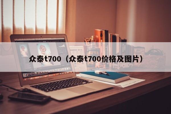 众泰t700（众泰t700价格及图片）