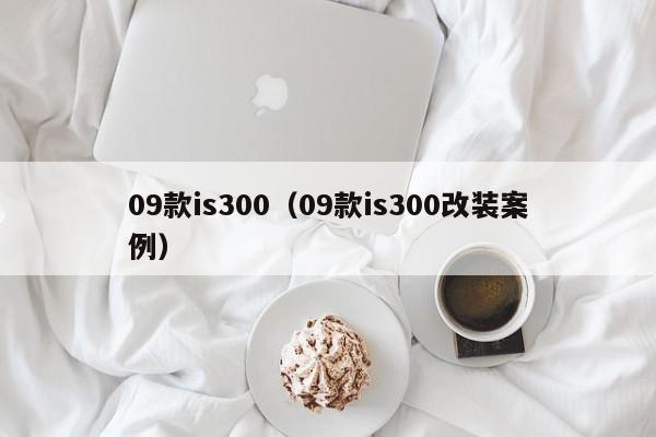 09款is300（09款is300改装案例）