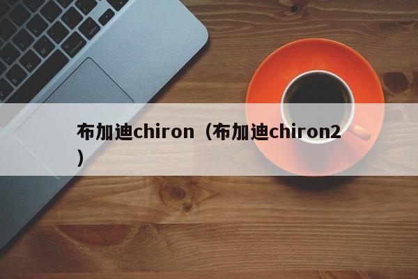 布加迪chiron（布加迪chiron2）