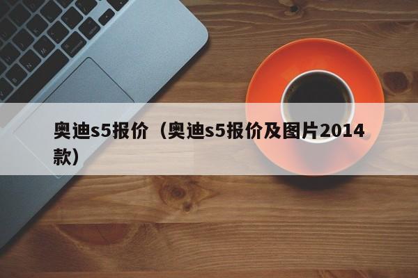 奥迪s5报价（奥迪s5报价及图片2014款）