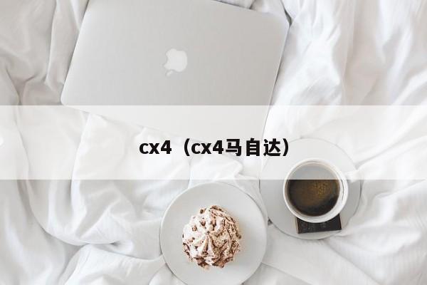 cx4（cx4马自达）