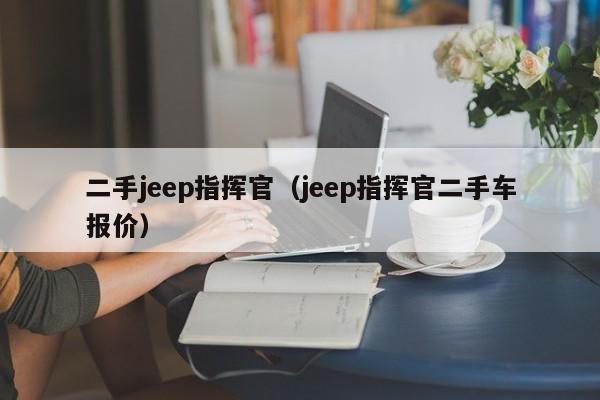 二手jeep指挥官（jeep指挥官二手车报价）