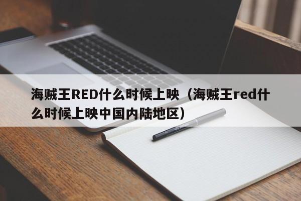 海贼王RED什么时候上映（海贼王red什么时候上映中国内陆地区）