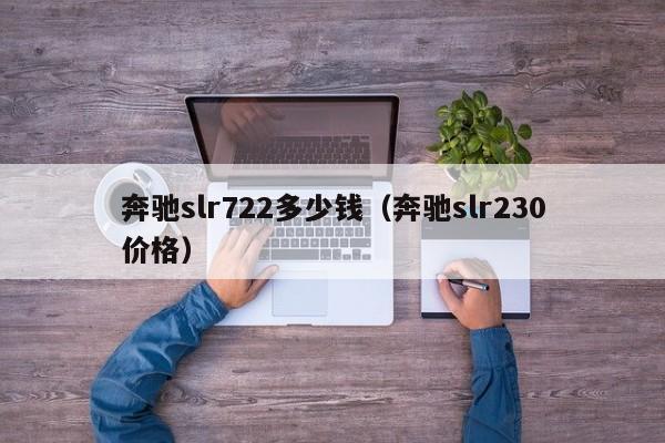 奔驰slr722多少钱（奔驰slr230价格）