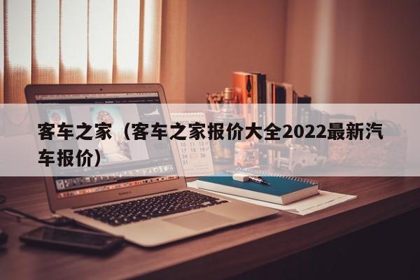 客车之家（客车之家报价大全2022最新汽车报价）