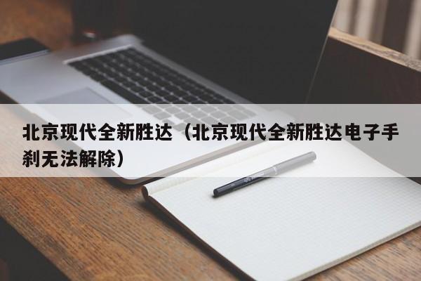 北京现代全新胜达（北京现代全新胜达电子手刹无法解除）