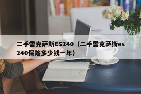 二手雷克萨斯ES240（二手雷克萨斯es240保险多少钱一年）