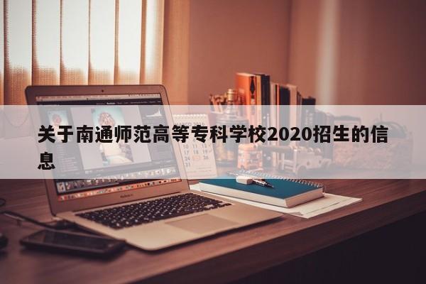 关于南通师范高等专科学校2020招生的信息