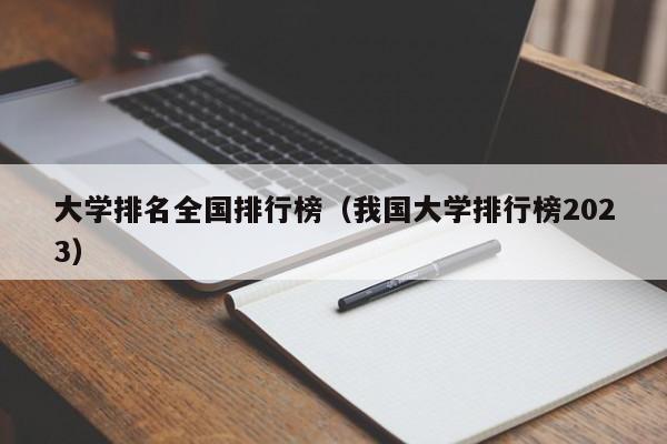 大学排名全国排行榜（我国大学排行榜2023）